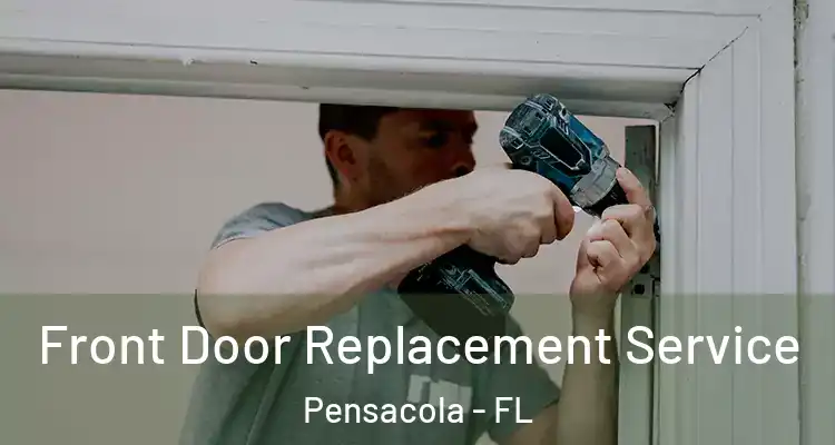 Front Door Replacement Service Pensacola - FL