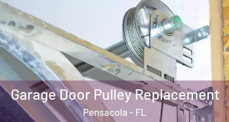 Garage Door Pulley Replacement Pensacola - FL