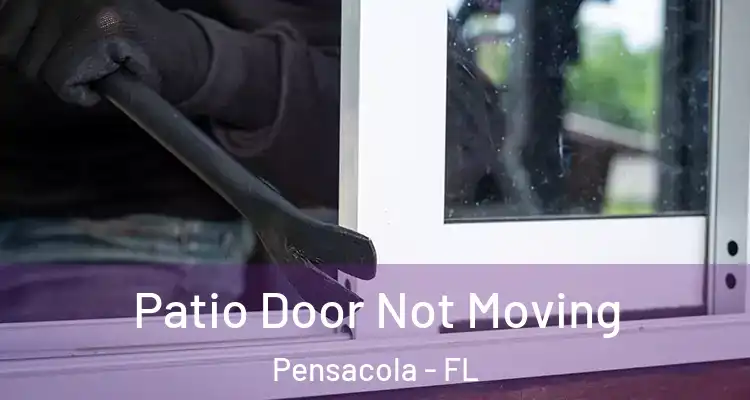 Patio Door Not Moving Pensacola - FL