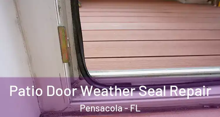 Patio Door Weather Seal Repair Pensacola - FL